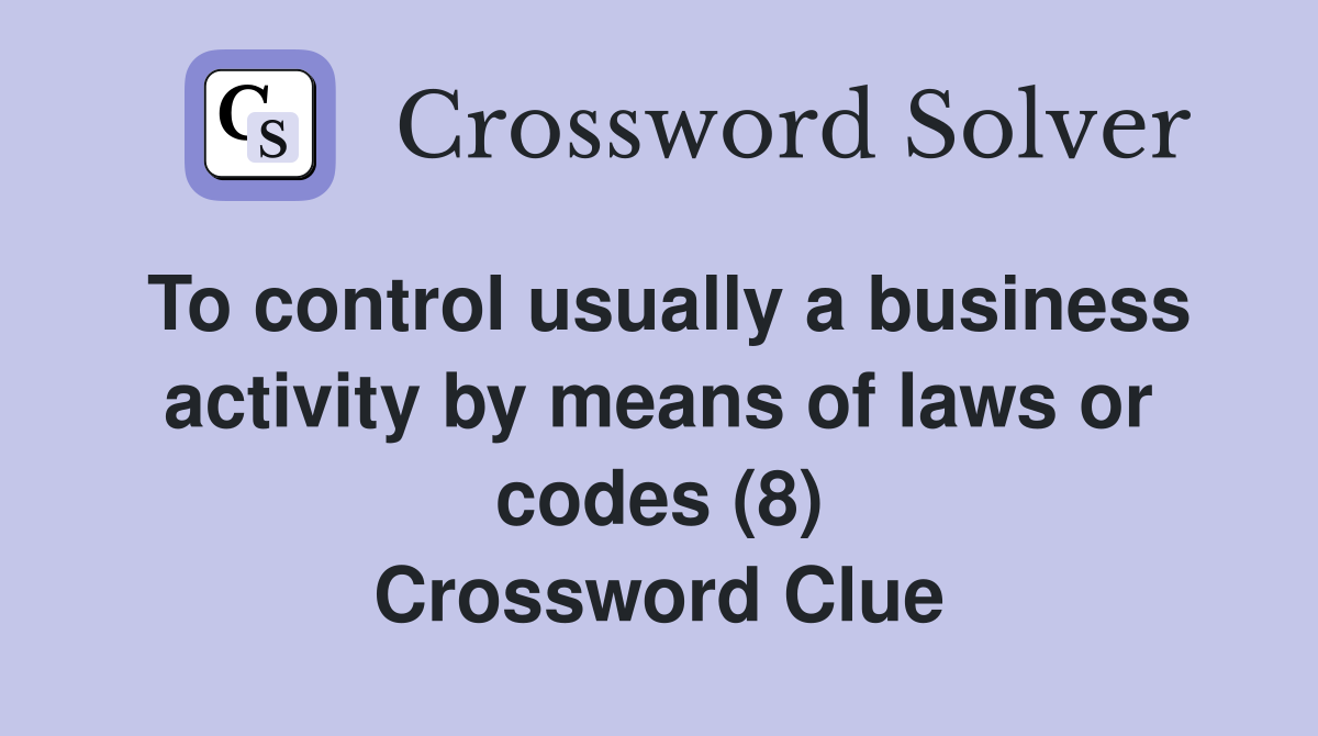 To control usually a business activity by means of laws or codes (8